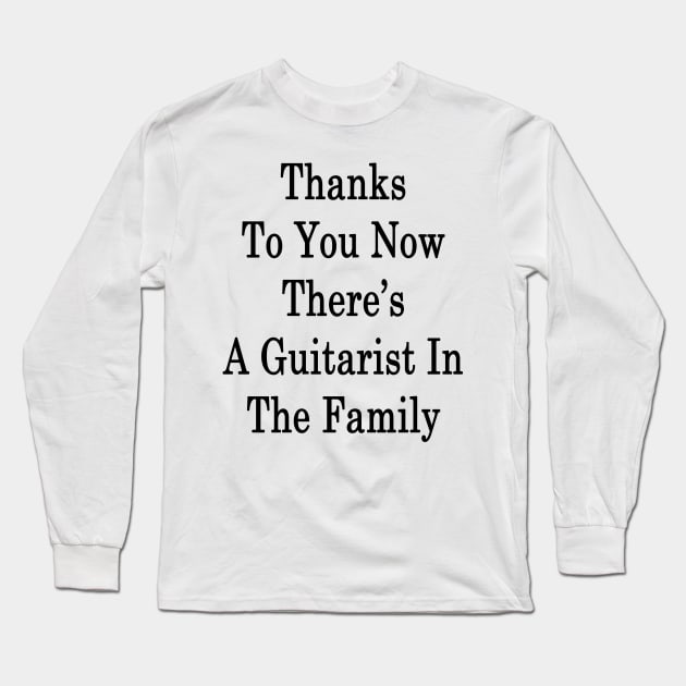 Thanks To You Now There's A Guitarist In The Family Long Sleeve T-Shirt by supernova23